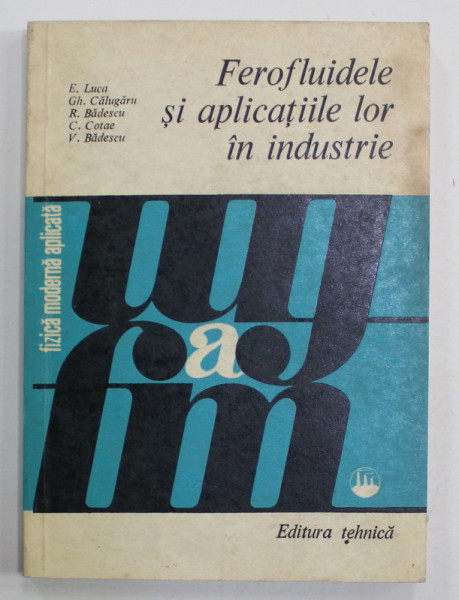 FEROFLUIDELE SI APLICATIILE LOR IN INDUSTRIE de E. LUCA ...V. BADESCU , 1978