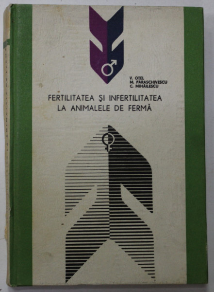 FERTILITATEA SI INFERTILITATEA LA ANIMALELE DE FERMA  de V. OTEL ...C.  MIHAILESCU , 1967 , COTOR CU DEFECTE
