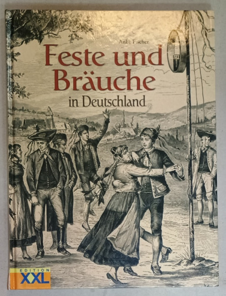 FESTE UND BRAUCHE IN DEUTSCHLAND (  FESTIVALURI SI OBICEIURI IN GERMANIA  ) von ANKE FISCHER , 2004, TEXT IN LIMBA GERMANA