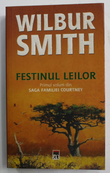 FESTINUL LEILOR de WILBUR SMITH , PRIMUL VOLUM DIN '' SAGA FAMILIEI COURTNEY '' , 2005