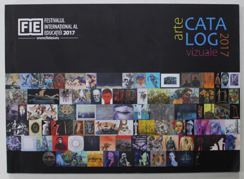FESTIVALUL INTERNATIONAL AL EDUCATIEI , CATALOG DE ARTE VIZUALE , 2017