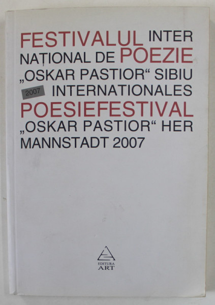 FESTIVALUL INTERNATIONAL DE POEZIE ' OSKAR PASTIOR ' SIBIU / POESIEFESTIVAL ' OSKAR PASTIOR ' , HERMANNSTADT  , EDITIE BILINGVA ROMANA - GERMANA , 2007