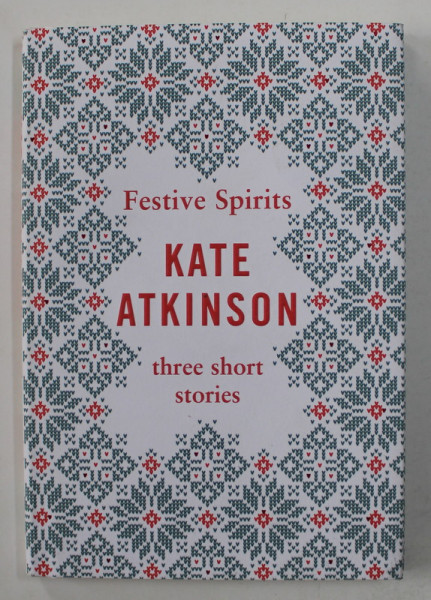 FESTIVE SPIRITS by KATE ATKINSON, THREE SHORT STORIES , 2019