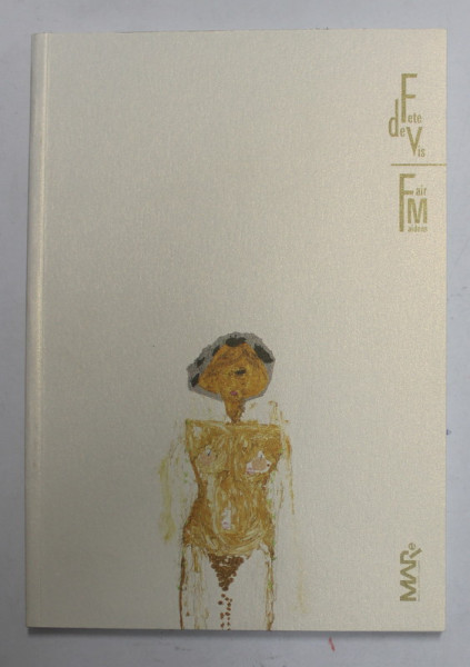 FETE DE VIS / FAIR MAIDENS - IDEALUL FEMININ IN ARTA ROMANEASCA DE LA NICOLAE GRIGORESCU LA ION GRIGORESCU , coordonator ERWIN KESSLER , EDITIE IN ROMANA SI ENGLEZA , 2019