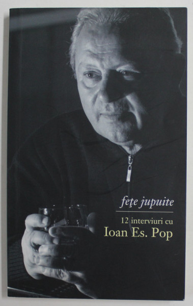 FETE JUPUITE , 12 INTERVIURI CU IOAN ES . POP , 2015