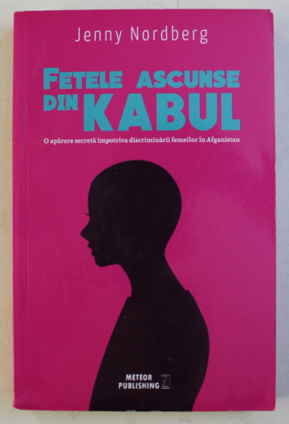 FETELE ASCUNSE DIN KABUL de JENNY NORDBERG - O APARARE SECRETA IMPOTRIVA DISCRIMINARII FEMEILOR IN AFGANISTAN , 2016 , PREZINTA HALOURI DE APA
