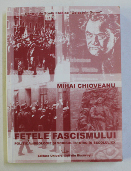 FETELE FASCISMULUI de MIAHI CHIOVEANU - POLITICA , IDEOLOGIE SI SCRISUL ISTORIC IN SECOLUL XX de MIHAI CHIOVEANU , 2005