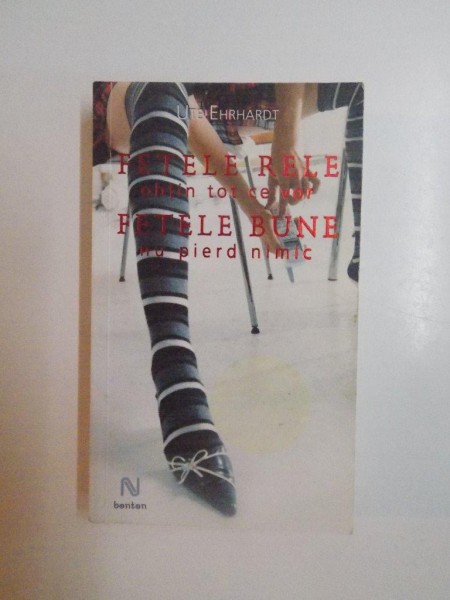 FETELE RELE OBTIN TOT CE VOR , FETELE BUNE NU PIERD NIMIC de UTE EHRHARDT , 2009