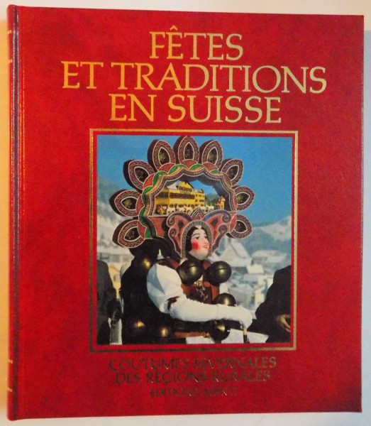 FETES ET TRADITIONS EN SUISSE , COUTUMES HIVERNALES DES REGIONS RURALES , TOME I , 1984