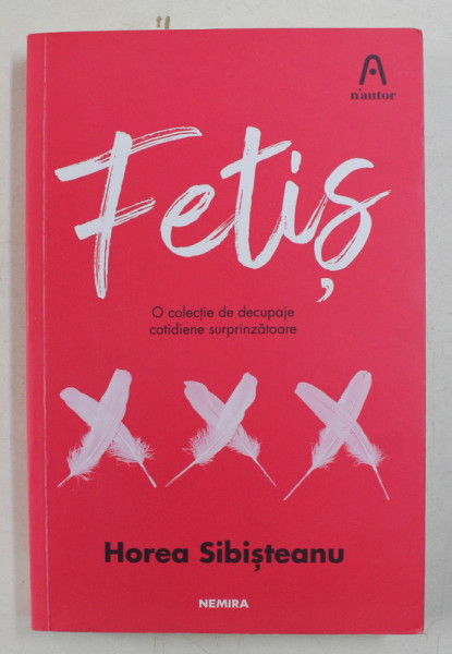 FETIS - O COLECTIE DE DECUPAJE COTIDIENE SURPRINZATOARE de HOREA SIBISTEANU , 2019