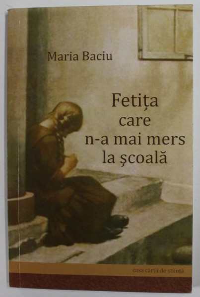 FETITA CARE N-A MAI MERS LA SCOALA , roman de MARIA BACIU , 2010