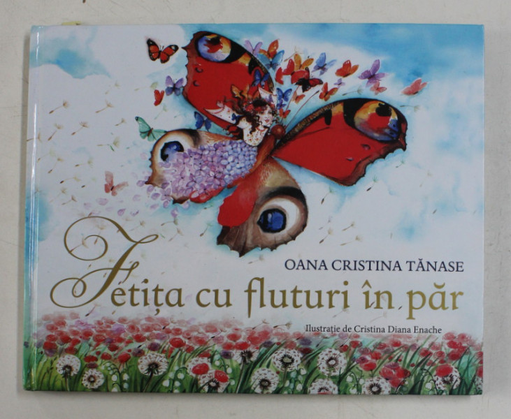 FETITA CU FLUTURI IN PAR de OANA CRISTINA TANASE , ilustratii de CRISTINA DIANA ENACHE , 2018 , DEDICATIE *