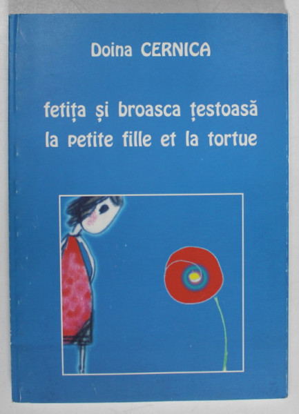 FETITA SI BROASCA TESTOASA / LA PETITE FILLE ET LA TORTUE de DOINA CERNICA , EDITIE IN ROMANA SI FRANCEZA , ilustratii de ANA CONSTANTINESCU , 2009