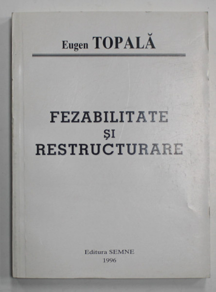 FEZABILITATE SI RESTRUCTURARE de EUGEN TOPALA , 1996