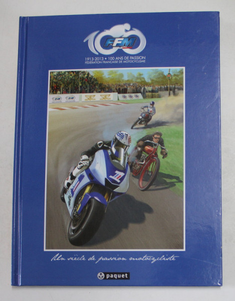 FFM , FEDERATION FRANCAISE DE MOTOCYCLISME , UN SIECLE DE PASSION MOTOCYCLISTE , textes et scenarii PHILLIPPE PINARD , 2013
