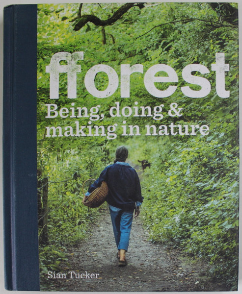FFOREST , BEING , DOING and MAKING IN NATURE by SIAN TUCKER , 2019