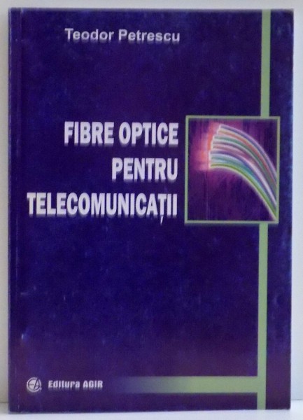 FIBRE OPTICE PENTRU TELECOMUNICATII de TEODOR PETRESCU , 2006