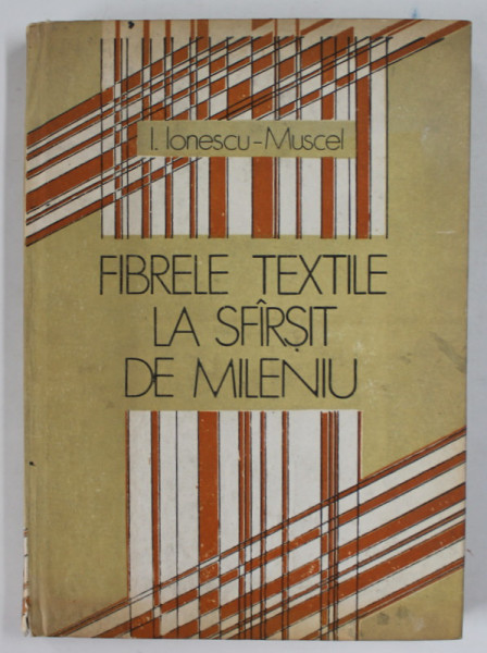 FIBRELE TEXTILE LA SFARSIT DE MILENIU de I. IONESCU - MUSCEL , 1990, DEDICATIE *
