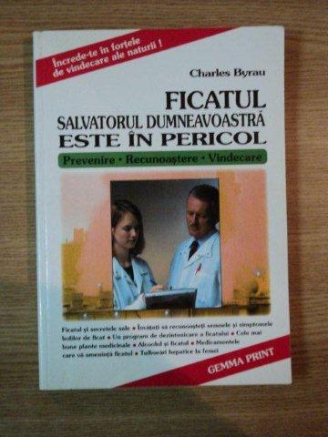 FICATUL SALVATORUL DUMNEAVOASTRA ESTE IN PERICOL ( PREVENIRE , RECUNOASTERE , VINDECARE ) de CHARLES BYRAU