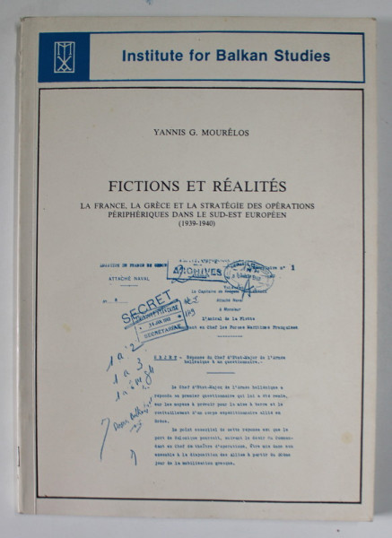 FICTIONS ET REALITES , LA FRANCE , LA GRECE ET LA STRATEGIE DES OPERATIONS PERIPHERIQUES DANS LE SUD - EST EUROPEEN ( 1939 -1940) par YANNIS G. MOURELOS , 1990