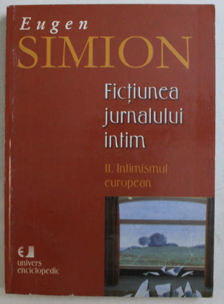 FICTIUNEA JURNALULUI INTIM , VOLUMUL II . INTIMISMUL EUROPEAN de EUGEN SIMION , 2001
