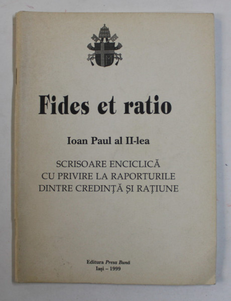 FIDES ET RATIO , IOAN PAUL AL II - LEA - SCRISOARE ENCICLICA CU PRIVIRE LA RAPORTURILE DINTRE CREDINTA SI RATIUNE , 1999, PREZINTA  SUBLINIERI CU CREIONUL *
