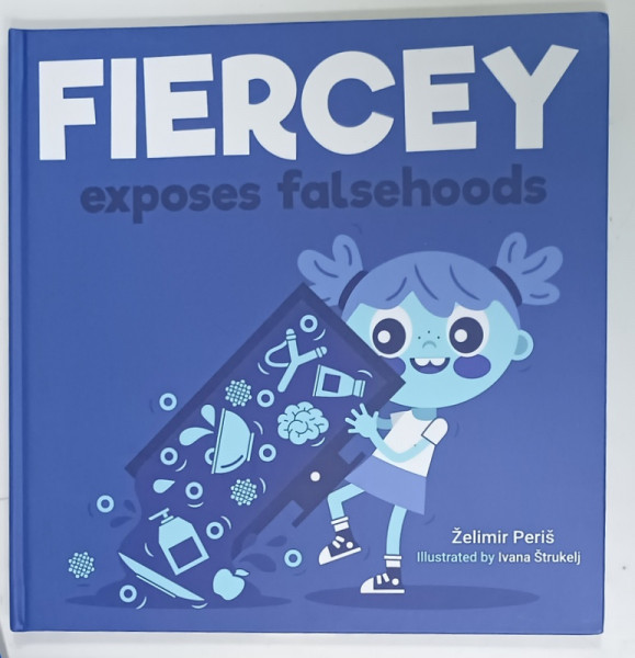 FIERCEY EXPOSES FALSEHOODS by ZELIMIR  PERIS , illustrated by IVANA  STRUKELJ , 2021