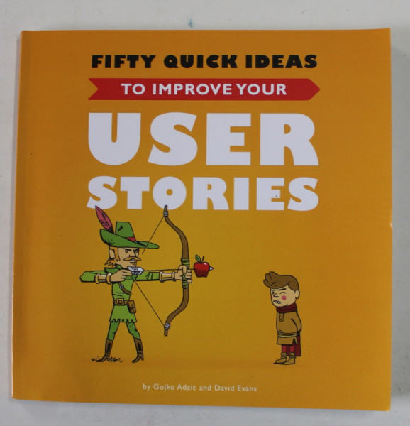 FIFTY QUICK IDEAS TO IMPROVE YOUR USER STORIES by GOJKO ADZIC and DAVID EVANS , 2014