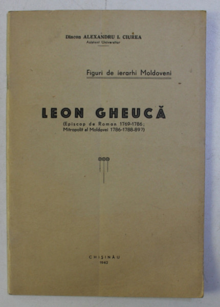 FIGURI DE IERARHI MOLDOVENI - LEON GHEUCA ( EPISCOP DE ROMAN 1769 - 1786 , MITROPOLIT AL MOLDOVEI 1786 - 1788 - 89 ?) de Diacon ALEXANDRU I. CIUREA , 1942