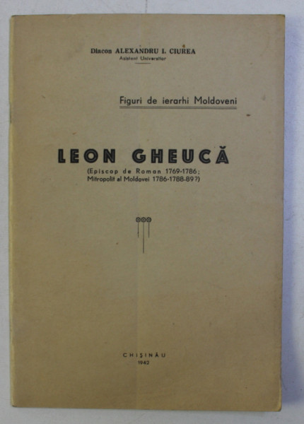 FIGURI DE IERARHI MOLDOVENI - LEON GHEUCA ( EPISCOP DE ROMAN 1769 - 1786 , MITROPOLIT AL MOLDOVEI 1786 - 1788 - 89 ?) de Diacon ALEXANDRU I. CIUREA , 1942