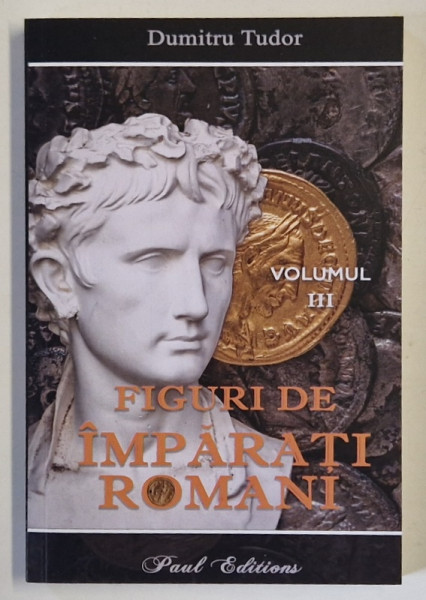 FIGURI DE IMPARATI ROMANI , VOLUMUL III de DUMITRU TUDOR , 2025