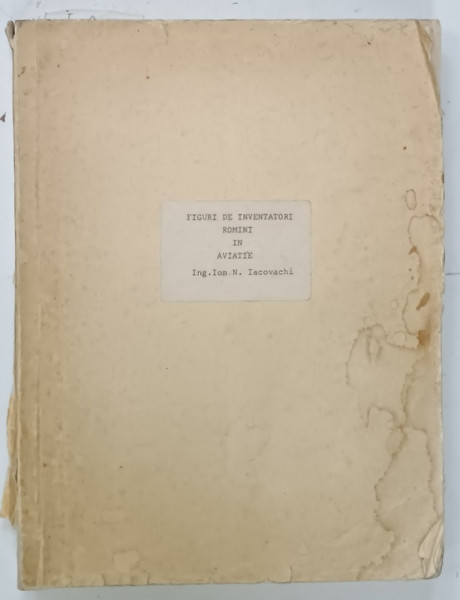 FIGURI DE INVENTATORI ROMANIA IN AVIATIE de ION N. IACOVACHI, ANII '70, EXEMPLAR XEROXAT, PREZINTA URME DE UZURA SI PETE