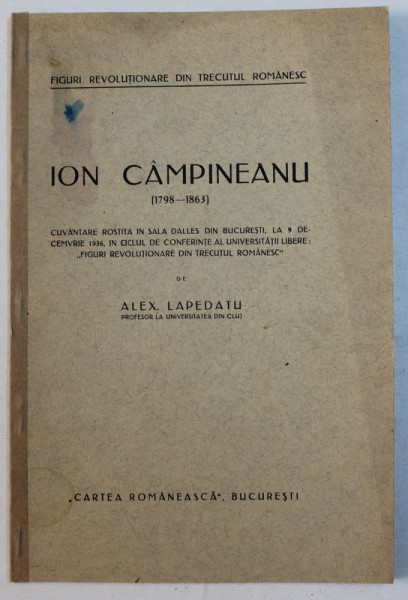 FIGURI REVOLUTIONARE DIN TRECUTUL ROMANESC  - ION CAMPINEANU 1798 - 1863 de ALEX . LAPEDATU , EDITIE INTERBELICA
