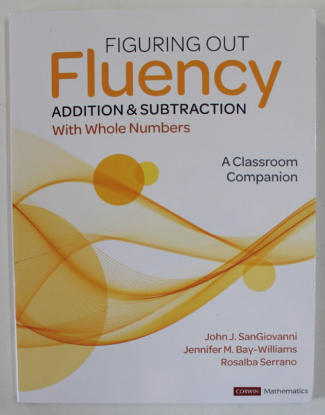 FIGURING OUT FLUENCY , ADDITION and SUBSTRACTION WITH WHOLE NUMBERS , A CLASSROOM COMPANION by JOHN J. SANGIOVANNI ..ROSALBA  SERRANO , 2022