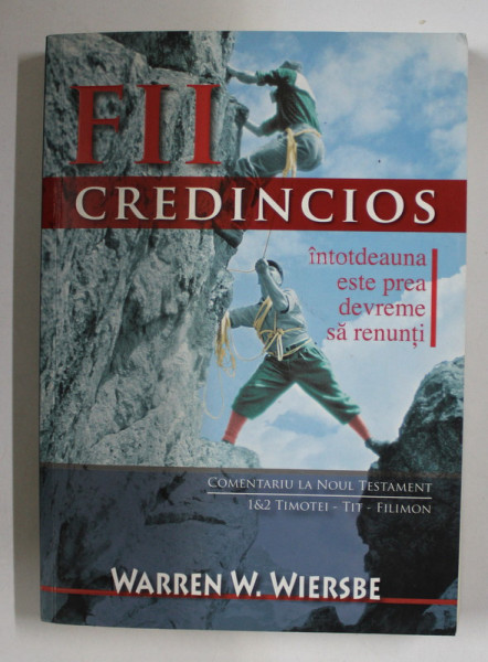 FII CREDINCIOS , INTOTDEAUNA ESTE PREA DEVREME SA RENUNTI de WARREN W. WIERSBE , 2013