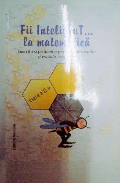 FII INTELIGENT...LA MATEMATICA , EXERCITII SI PROBLEME PENTRU CONCURSURILE SI EVALUARILE SCOLARE , CLASA A II A de ALEXANDRINA DUMITRU , MARIUS LOBAZA , EDITIA A 8 A , 2014