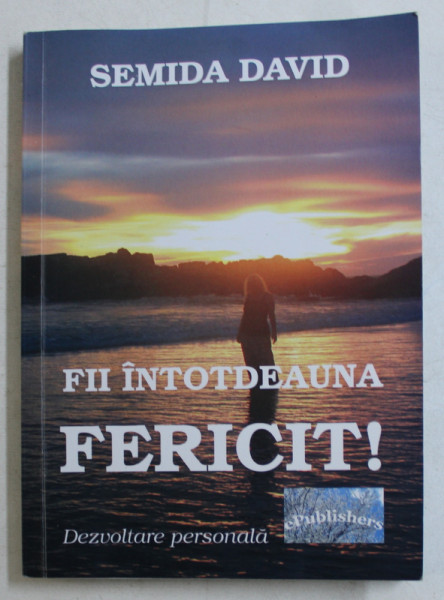 FII INTOTDEAUNA FERICIT ! de SEMIDA DAVID   , 2017