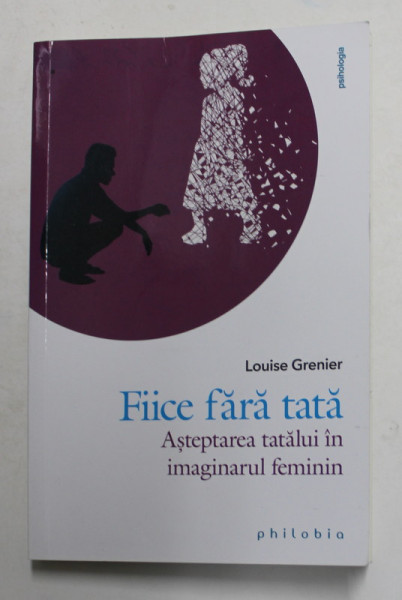 FIICE FARA  TATA - ASTEPTAREA TATALUI IN IMAGINARUL FEMININ de LOUISE GRENIER , 2021 , COTOR INTARIT CU SCOCI