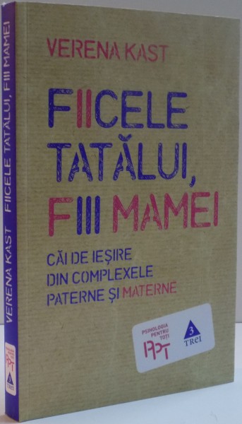 FIICELE TATALUI , FIII MAMEI , CAI DE IESIRE DIN COMPLEXELE PATERNE SI MATERNE , 2014