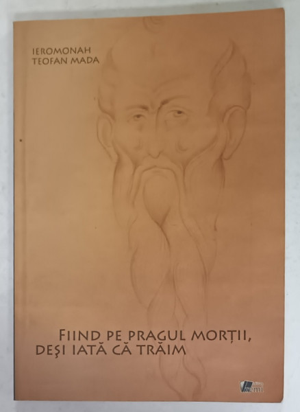 FIIND PE PRAGUL MORTII , DESI IATA CA TRAIM , INVIEREA IN VIATA DUHOVNICEASCA de IEROMONAH  TEOFAN MADA , 2009 , PREZINTA  HALOURI DE APA *