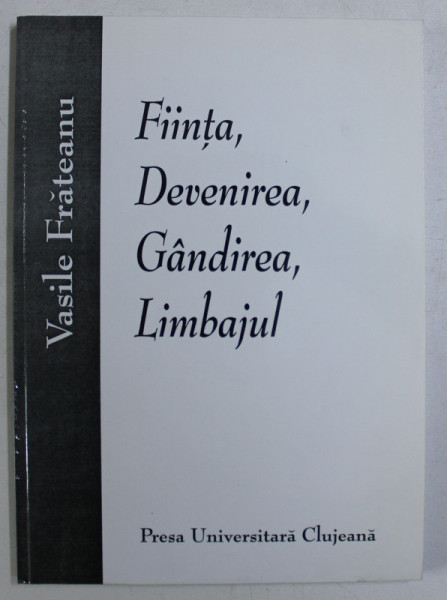 FIINTA , DEVENIREA , GANDIREA , LIMBAJUL de VASILE FRATEANU , 1999 DEDICATIE*