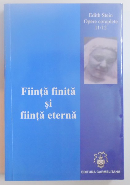 FIINTA FINITA SI FIINTA ETERNA , INCERCARE DE ASCENSIUNE CATRE SENSUL FIINTEI de EDITH STEIN , 2011