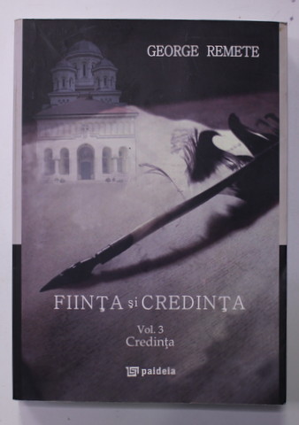 FIINTA SI CREDINTA , VOLUMUL III - CREDINTA de GEORGE REMETE , 2016, DEDICATIE *