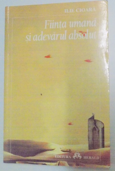 FIINTA UMANA SI ADEVARUL ABSOLUT de ILIE CIOARA