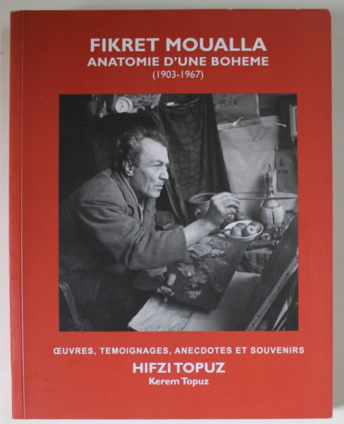 FIKRET MOUALLA , ANATOMIE D 'UNE BOHEME ( 1903 - 1967 ) , OEUVRES , TEMOIGNAGES , ANECDOTES ET SOUVENIRS par HIFZI TOPUZ , 2009