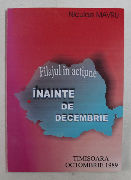 FILAJUL IN ACTIUNE  - INAINTE DE DECEMBRIE , TIMISOARA , OCTOMBRIE 1989 de NICULAE MAVRU , 2009 , DEDICATIE*