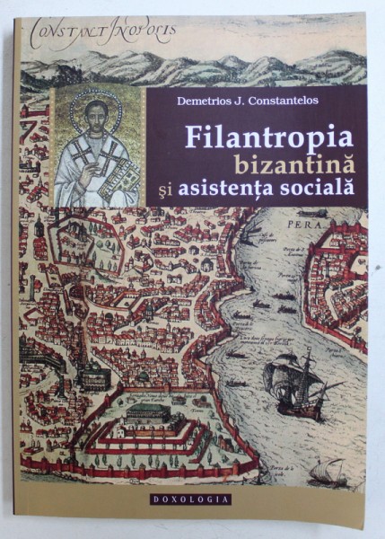 FILANTROPIA BIZANTINA SI ASISTENTA SOCIALA de DEMETRIOS J. CONSTANTELOS , 2014
