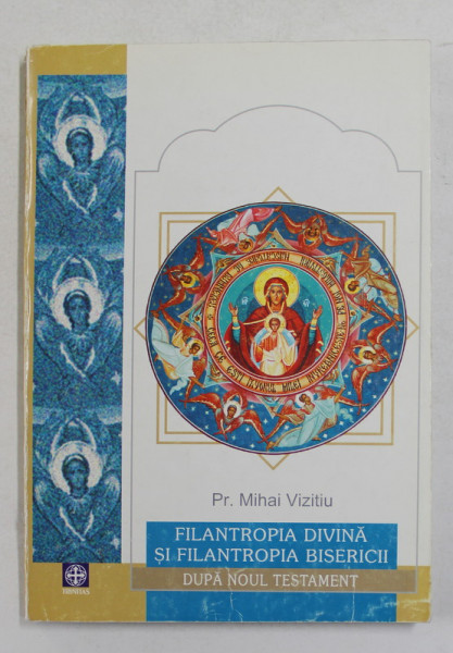 FILANTROPIA DIVINA SI FILANTROPIA BISERICII DUPA NOUL TESTAMENT de Pr. MIHAI VIZITIU , 2002