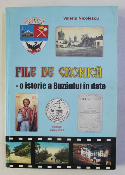 FILE DE CRONICA - O ISTORIE A BUZAULUI IN DATE de VALERIU NICOLESCU , 2008