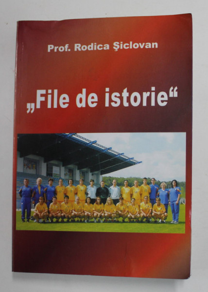 '' FILE DE ISTORIE '' de RODICA SICLOVAN , FILE DE ISTORIE ...A ECHIPEI NATIONALE FEMININE DE FOTBAL , 2009 , DEDICATIE *